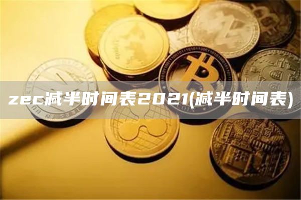 zc减半时间表2021 - 减半时间表